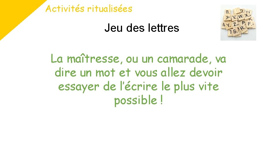 Activités ritualisées Jeu des lettres La maîtresse, ou un camarade, va dire un mot