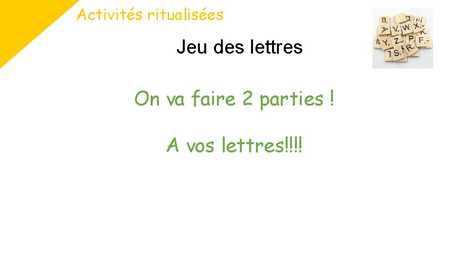 Activités ritualisées Jeu des lettres On va faire 2 parties ! A vos lettres!!!!