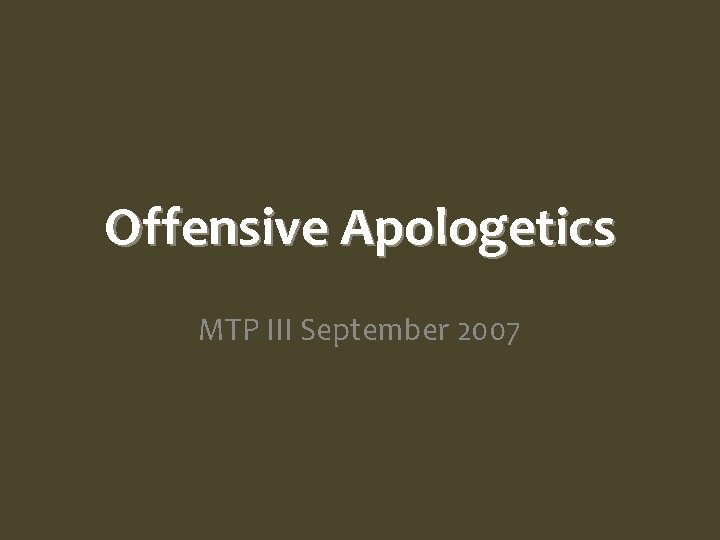 Offensive Apologetics MTP III September 2007 