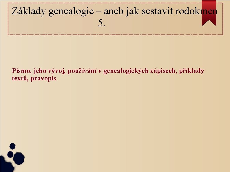 Základy genealogie – aneb jak sestavit rodokmen 5. Písmo, jeho vývoj, používání v genealogických