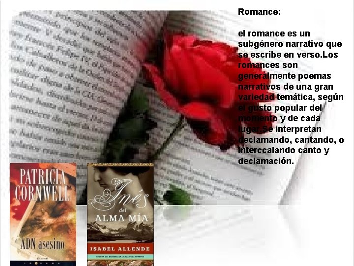 Romance: el romance es un subgénero narrativo que se escribe en verso. Los romances