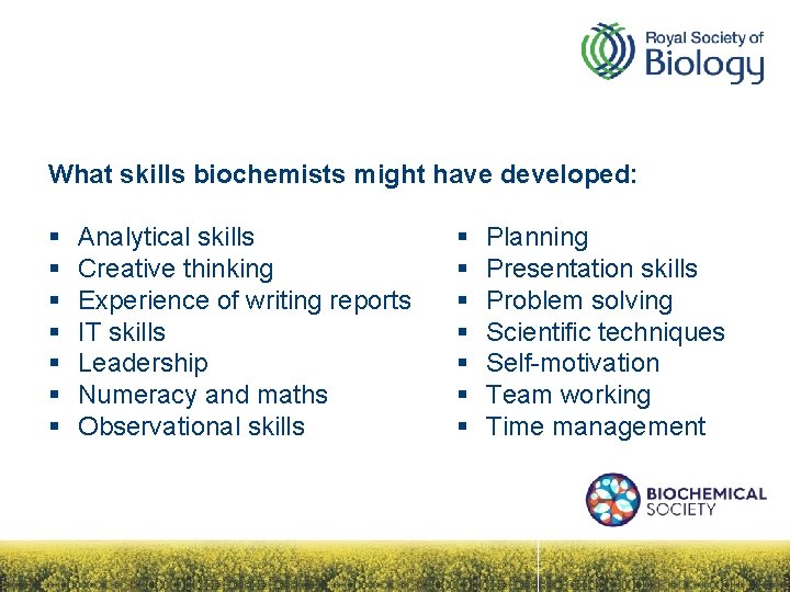 What skills biochemists might have developed: § § § § Analytical skills Creative thinking