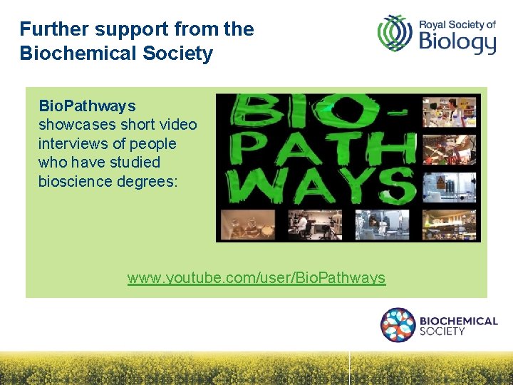 Further support from the Biochemical Society Bio. Pathways showcases short video interviews of people