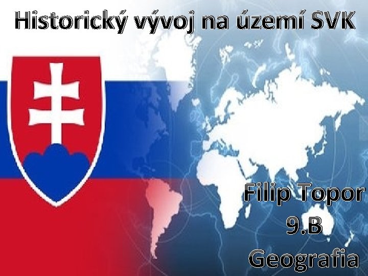 Historický vývoj na území SVK Filip Topor 9. B Geografia 