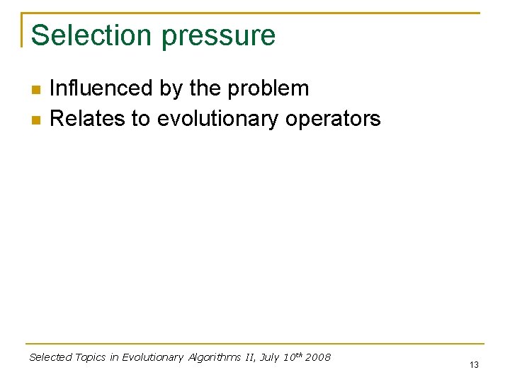 Selection pressure Influenced by the problem Relates to evolutionary operators Selected Topics in Evolutionary