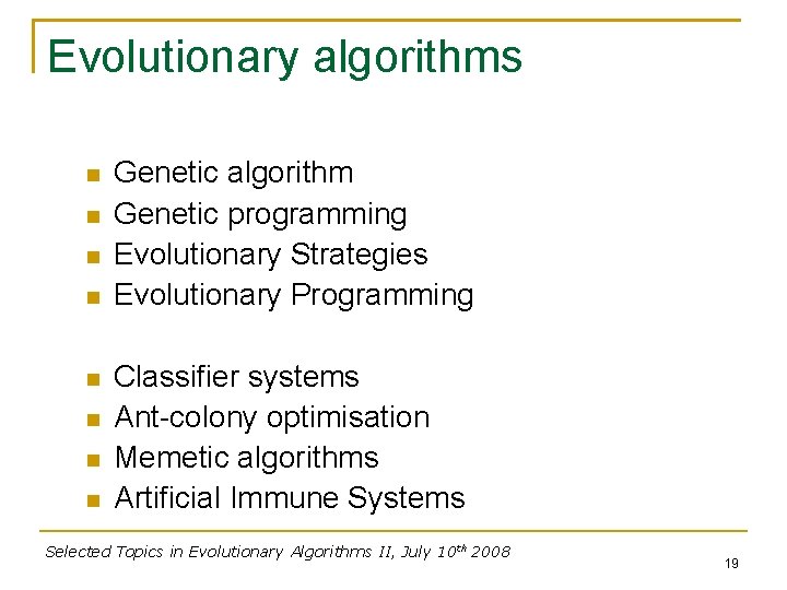 Evolutionary algorithms Genetic algorithm Genetic programming Evolutionary Strategies Evolutionary Programming Classifier systems Ant-colony optimisation