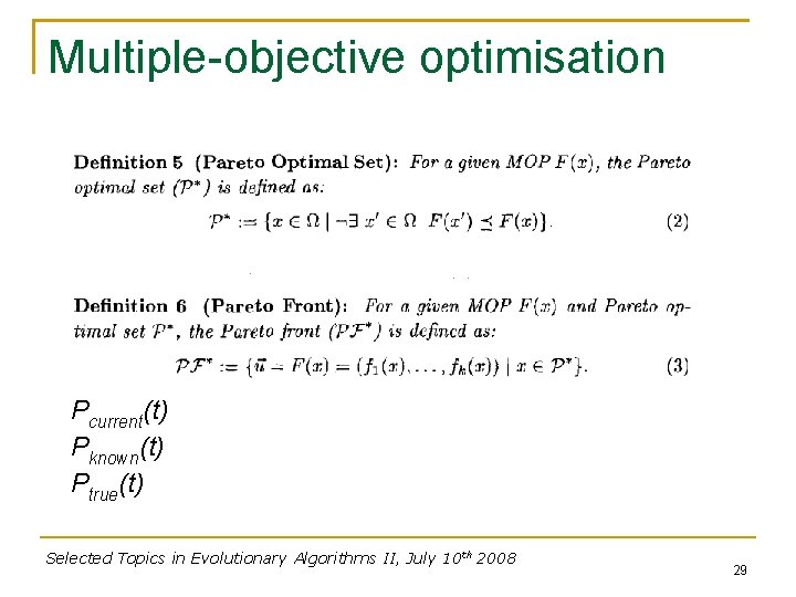 Multiple-objective optimisation Pcurrent(t) Pknown(t) Ptrue(t) Selected Topics in Evolutionary Algorithms II, July 10 th