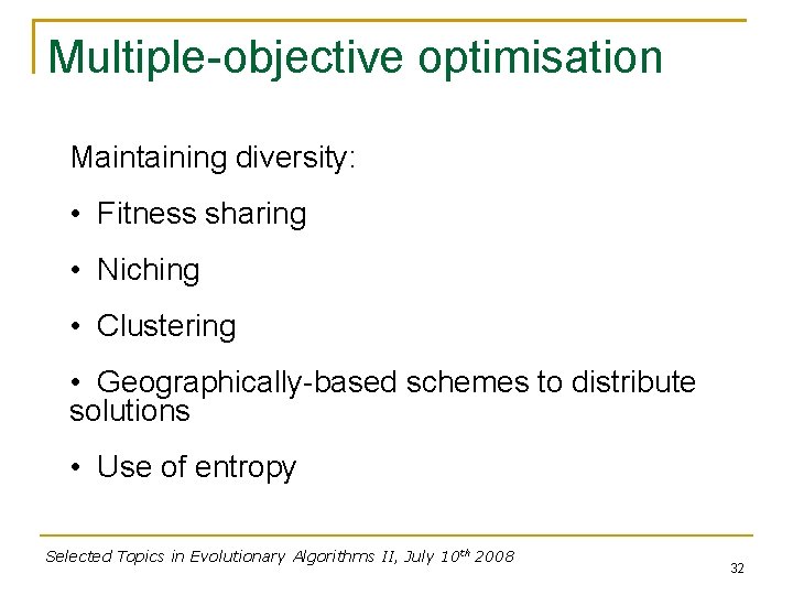 Multiple-objective optimisation Maintaining diversity: • Fitness sharing • Niching • Clustering • Geographically-based schemes