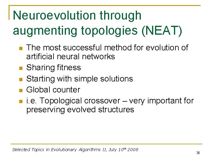 Neuroevolution through augmenting topologies (NEAT) The most successful method for evolution of artificial neural