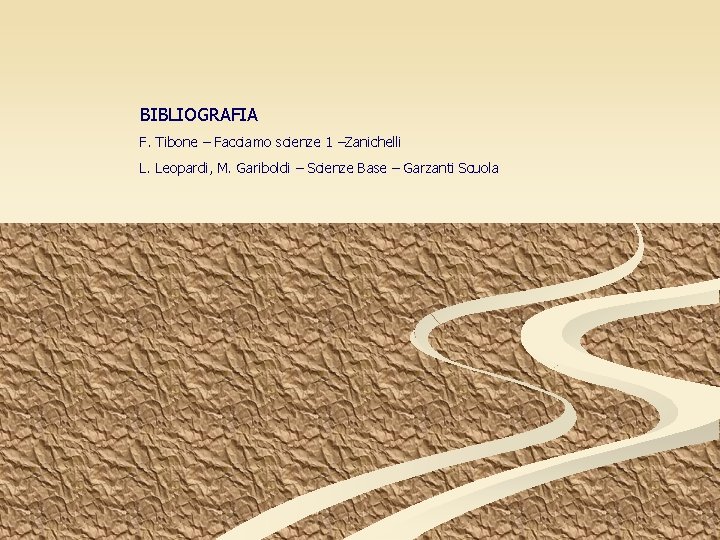 BIBLIOGRAFIA F. Tibone – Facciamo scienze 1 –Zanichelli L. Leopardi, M. Gariboldi – Scienze