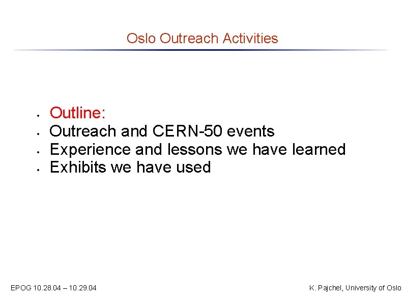 Oslo Outreach Activities • • Outline: Outreach and CERN-50 events Experience and lessons we