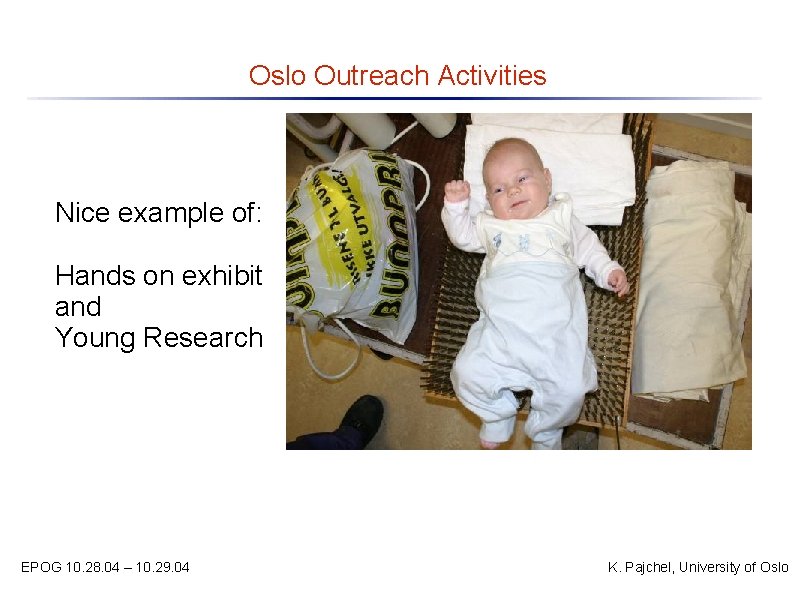 Oslo Outreach Activities Nice example of: Hands on exhibit and Young Research EPOG 10.