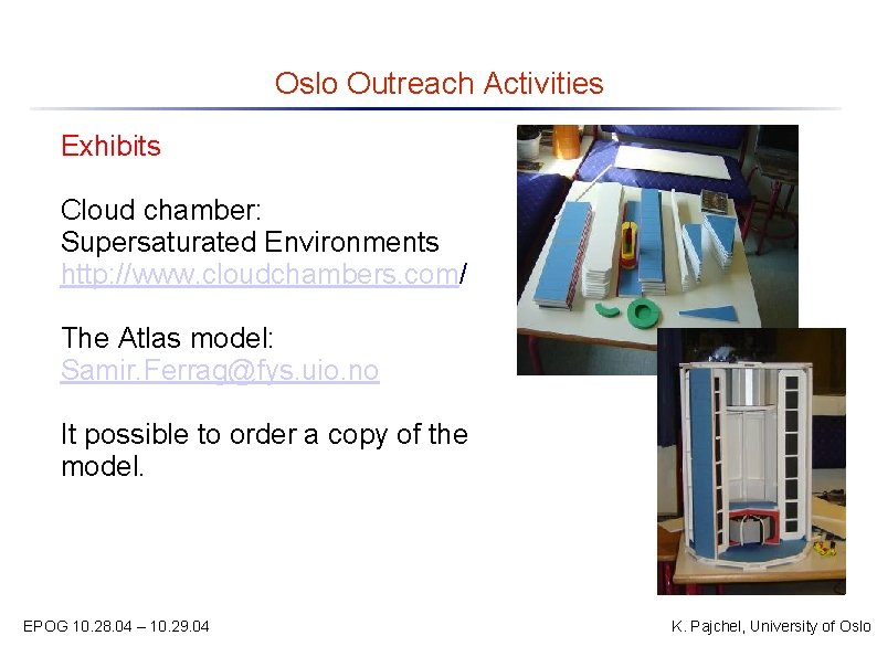 Oslo Outreach Activities Exhibits Cloud chamber: Supersaturated Environments http: //www. cloudchambers. com/ The Atlas