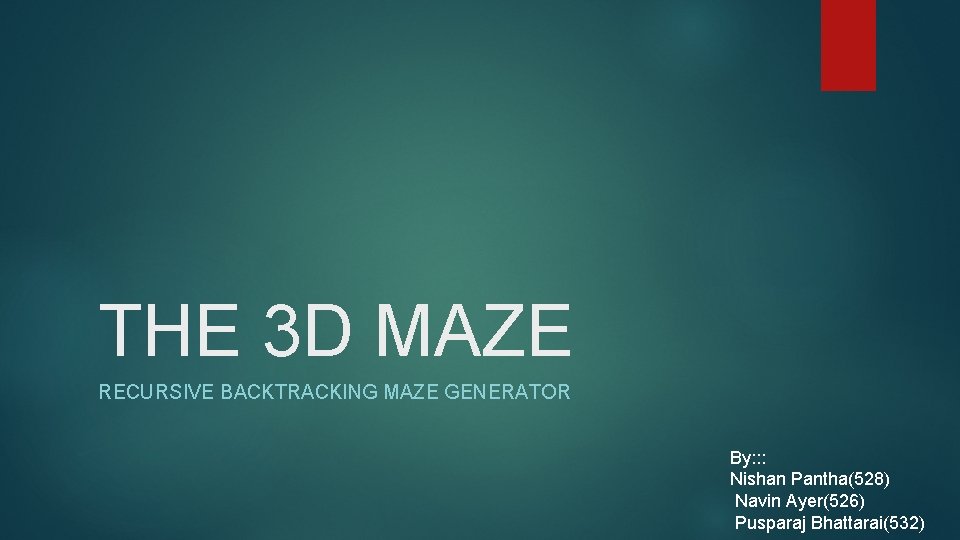 THE 3 D MAZE RECURSIVE BACKTRACKING MAZE GENERATOR By: : : Nishan Pantha(528) Navin