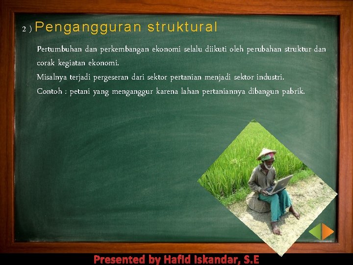 2 ) Pengangguran struktural Pertumbuhan dan perkembangan ekonomi selalu diikuti oleh perubahan struktur dan