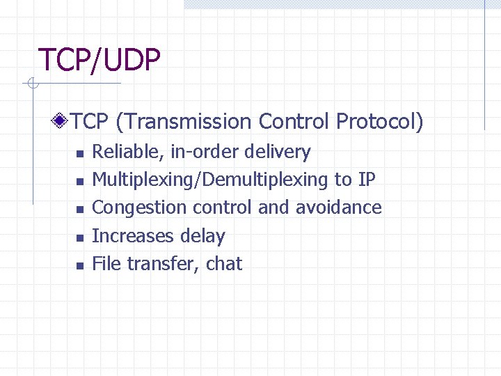 TCP/UDP TCP (Transmission Control Protocol) n n n Reliable, in-order delivery Multiplexing/Demultiplexing to IP