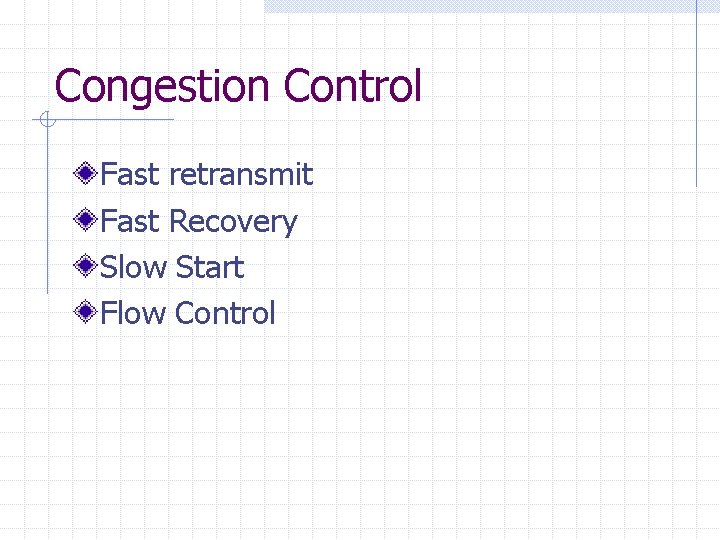 Congestion Control Fast retransmit Fast Recovery Slow Start Flow Control 