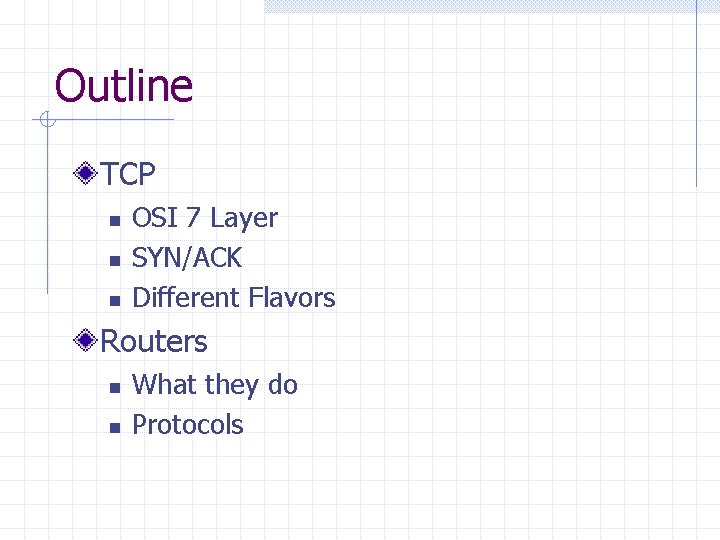 Outline TCP n n n OSI 7 Layer SYN/ACK Different Flavors Routers n n