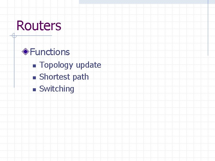 Routers Functions n n n Topology update Shortest path Switching 