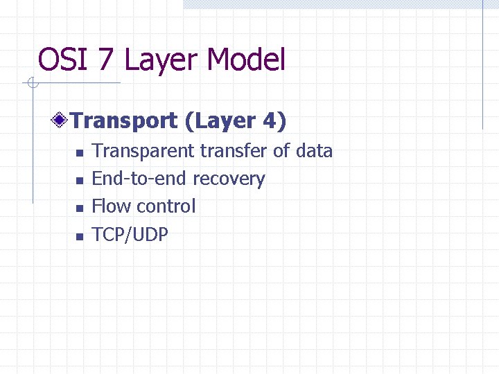 OSI 7 Layer Model Transport (Layer 4) n n Transparent transfer of data End-to-end