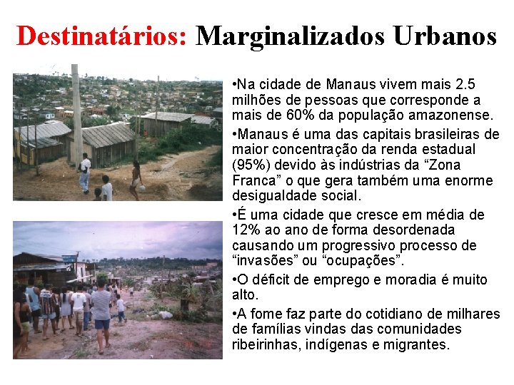 Destinatários: Marginalizados Urbanos • Na cidade de Manaus vivem mais 2. 5 milhões de