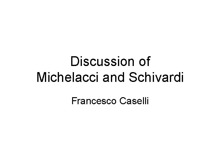 Discussion of Michelacci and Schivardi Francesco Caselli 