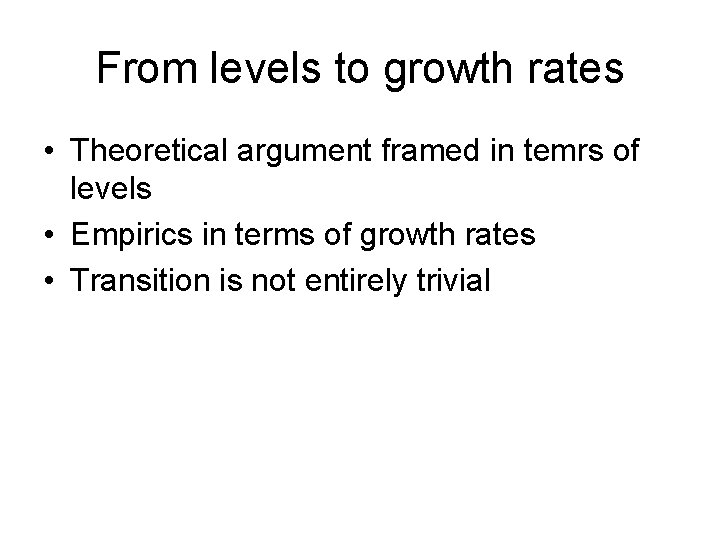 From levels to growth rates • Theoretical argument framed in temrs of levels •