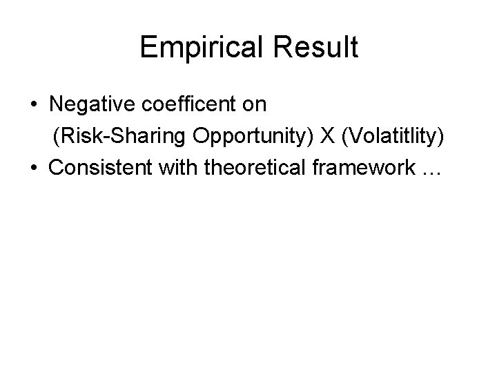 Empirical Result • Negative coefficent on (Risk-Sharing Opportunity) X (Volatitlity) • Consistent with theoretical