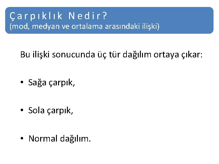 Çarpıklık Nedir? (mod, medyan ve ortalama arasındaki ilişki) Bu ilişki sonucunda üç tür dağılım