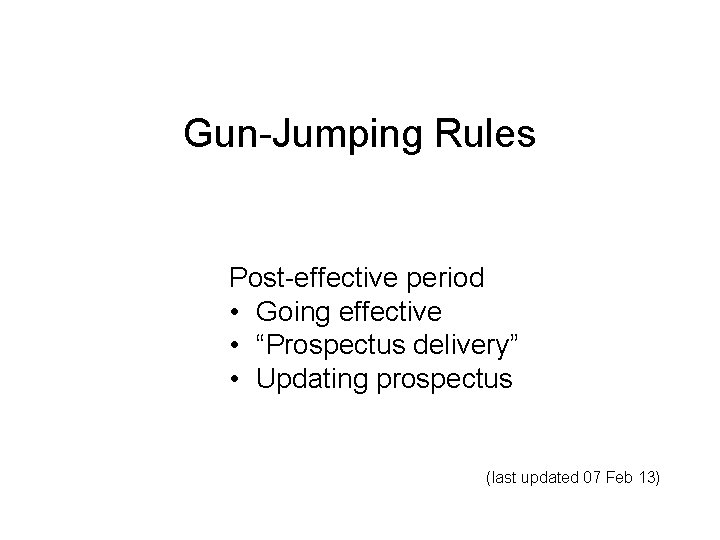 Gun-Jumping Rules Post-effective period • Going effective • “Prospectus delivery” • Updating prospectus (last