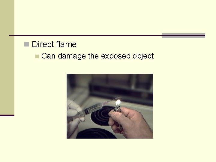 n Direct flame n Can damage the exposed object 
