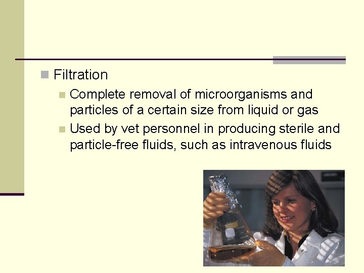 n Filtration n Complete removal of microorganisms and particles of a certain size from