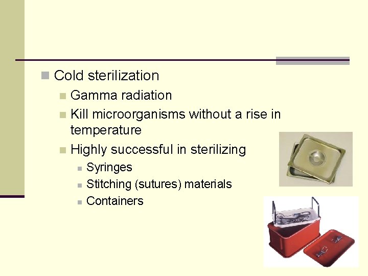 n Cold sterilization n Gamma radiation n Kill microorganisms without a rise in temperature