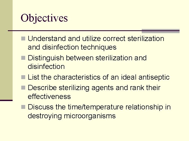 Objectives n Understand utilize correct sterilization and disinfection techniques n Distinguish between sterilization and