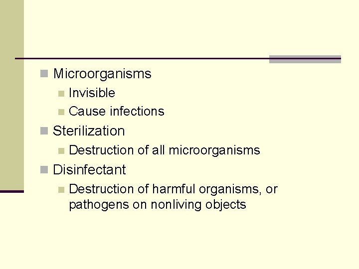 n Microorganisms n Invisible n Cause infections n Sterilization n Destruction of all microorganisms