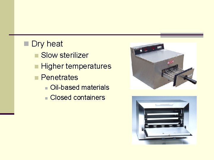 n Dry heat n Slow sterilizer n Higher temperatures n Penetrates n n Oil-based