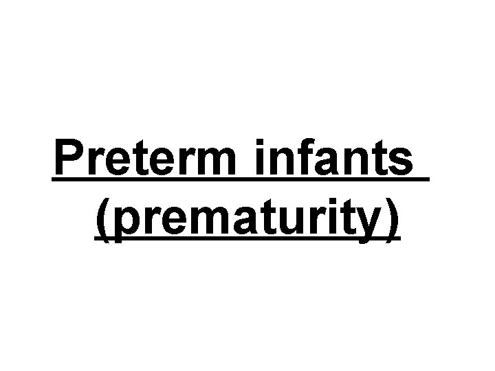 Preterm infants (prematurity) 