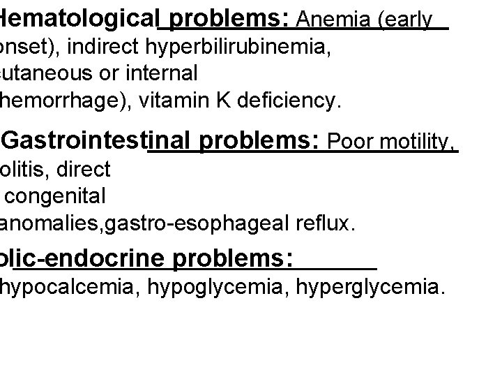 Hematological problems: Anemia (early onset), indirect hyperbilirubinemia, cutaneous or internal hemorrhage), vitamin K deficiency.