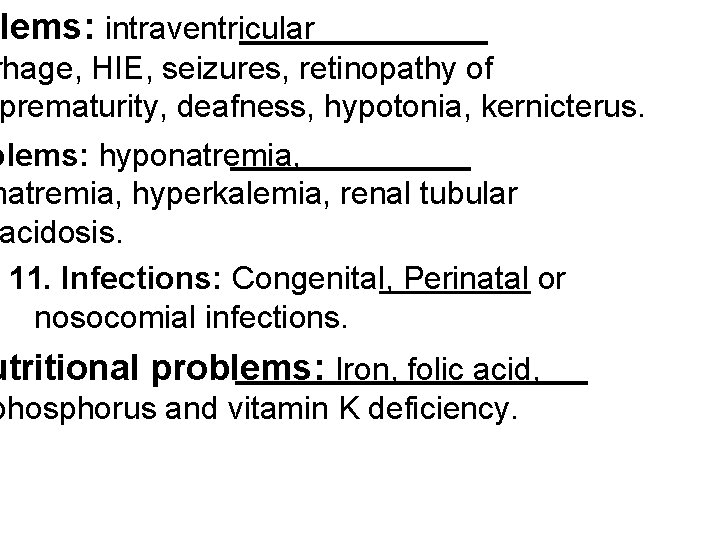 blems: intraventricular rhage, HIE, seizures, retinopathy of prematurity, deafness, hypotonia, kernicterus. blems: hyponatremia, hyperkalemia,