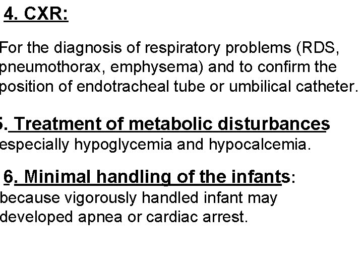 4. CXR: For the diagnosis of respiratory problems (RDS, pneumothorax, emphysema) and to confirm
