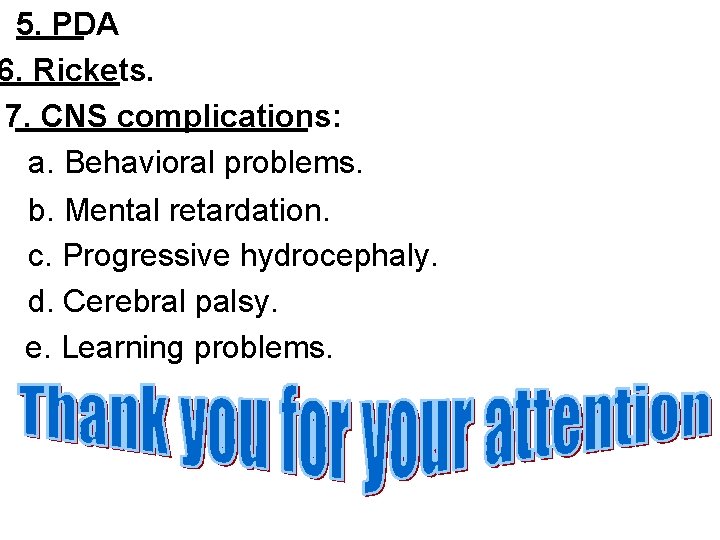 5. PDA 6. Rickets. 7. CNS complications: a. Behavioral problems. b. Mental retardation. c.