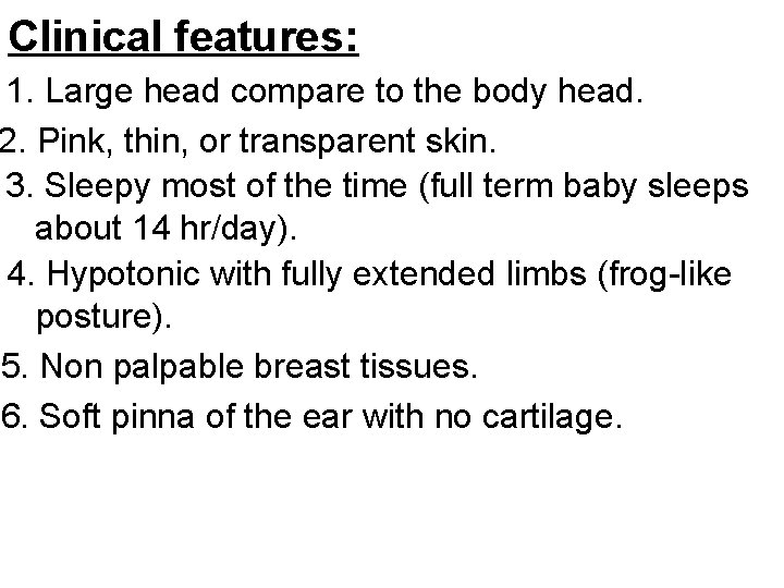 Clinical features: 1. Large head compare to the body head. 2. Pink, thin, or