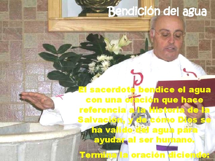 Bendición del agua El sacerdote bendice el agua con una oración que hace referencia