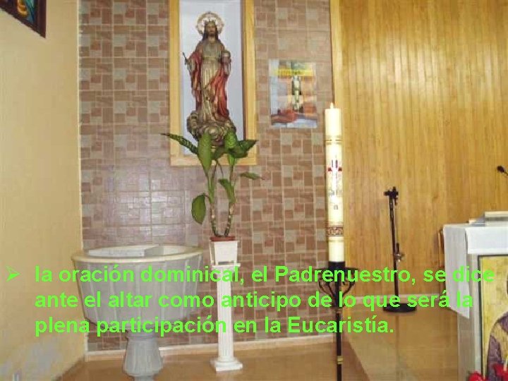 Ø la oración dominical, el Padrenuestro, se dice ante el altar como anticipo de
