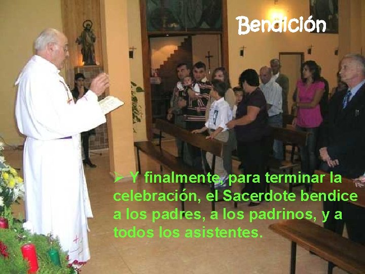 Bendición Ø Y finalmente, para terminar la celebración, el Sacerdote bendice a los padres,