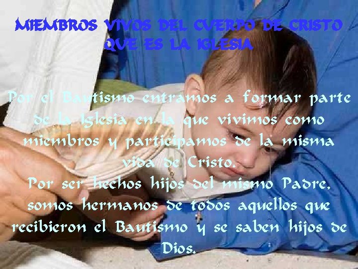 MIEMBROS VIVOS DEL CUERPO DE CRISTO QUE ES LA IGLESIA Por el Bautismo entramos