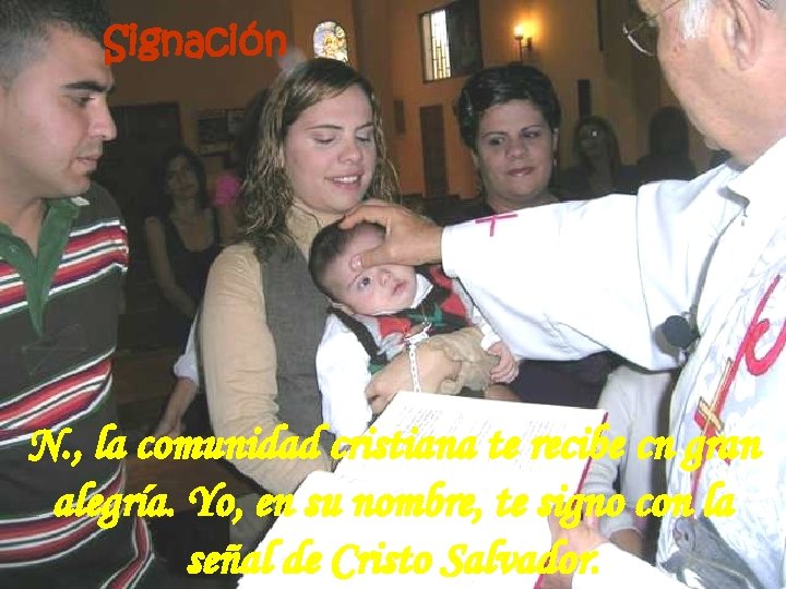 Signación N. , la comunidad cristiana te recibe cn gran alegría. Yo, en su