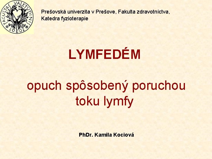 Prešovská univerzita v Prešove, Fakulta zdravotníctva, Katedra fyzioterapie LYMFEDÉM opuch spôsobený poruchou toku lymfy