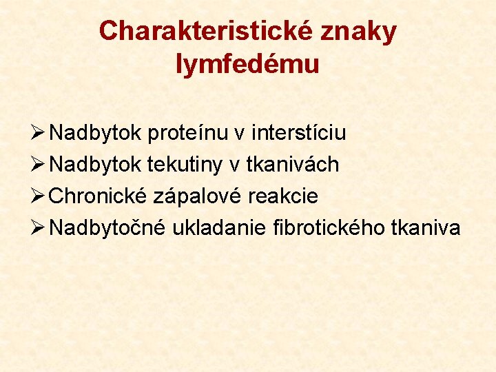 Charakteristické znaky lymfedému Ø Nadbytok proteínu v interstíciu Ø Nadbytok tekutiny v tkanivách Ø