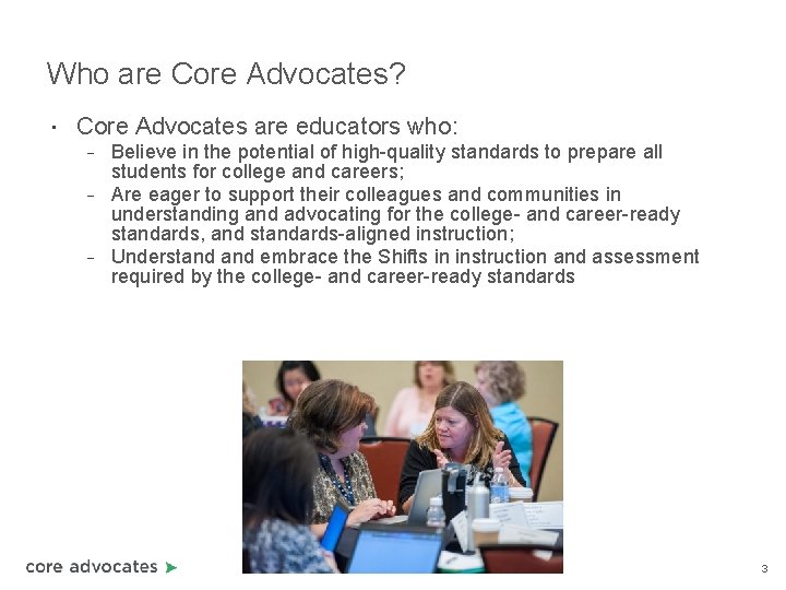 Who are Core Advocates? • Core Advocates are educators who: Believe in the potential Who are Core Advocates? • Core Advocates are educators who: Believe in the potential